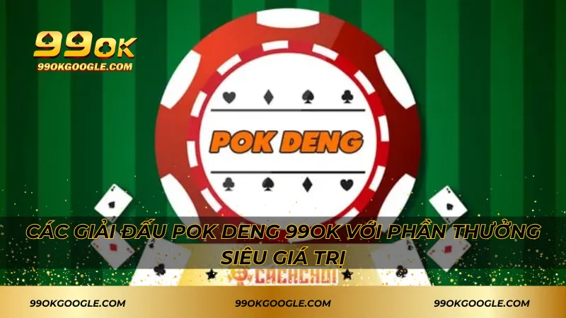 Pok Deng 99ok – Đỉnh Cao Game Bài Trúng Lớn Siêu Hấp Dẫn! 4 Các giải đấu Pok Deng 99ok với phần thưởng siêu giá trị