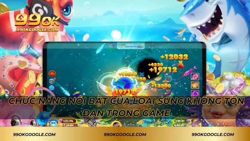 Bắn Cá Phát Tài 99ok - Tựa Game Săn Boss Hot Nhất Hiện Nay 3 Chức năng nổi bật của loại súng không tốn đạn trong game