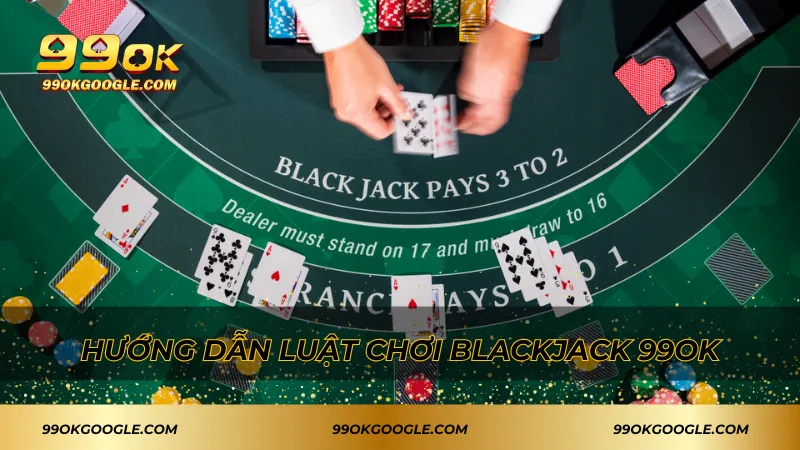 Blackjack 99ok – Game Bài Quốc Tế Hấp Dẫn Không Thể Bỏ Lỡ 2 Hướng dẫn luật chơi Blackjack 99ok