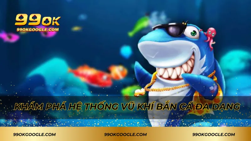 Khám phá hệ thống vũ khí bắn cá đa dạng