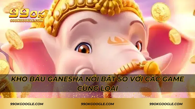 Kho Báu Ganesha – Hành Trình Chinh Phục Phần Thưởng Lớn 2 Kho Báu Ganesha nổi bật so với các game cùng loại