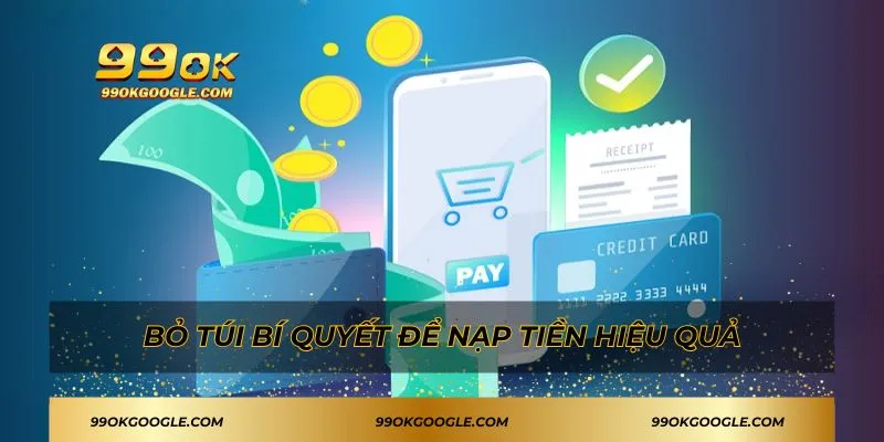 Nạp Tiền 99ok - Hướng Dẫn Thao Tác Đơn Giản Dành Cho Bạn 4 Nạp tiền thông minh chơi game bất tận