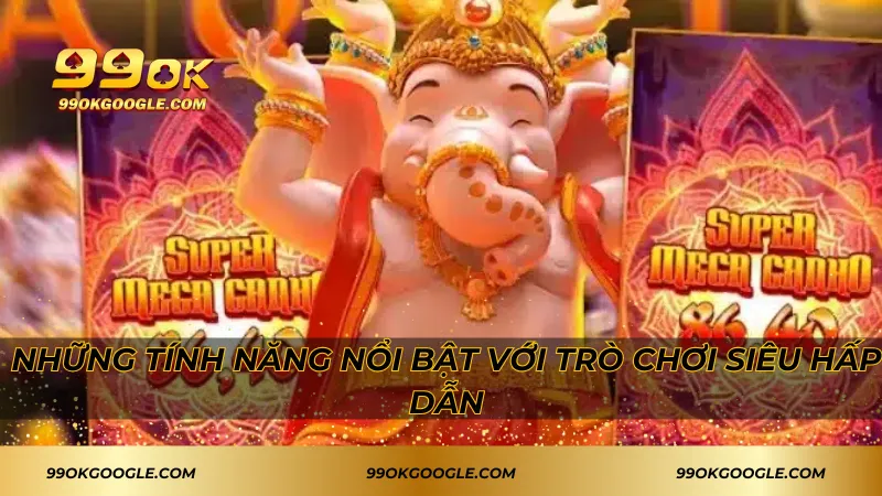 Kho Báu Ganesha – Hành Trình Chinh Phục Phần Thưởng Lớn 3 Những tính năng nổi bật với trò chơi siêu hấp dẫn