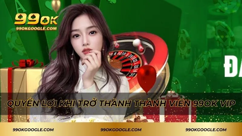 99ok Vip - Tham Gia Ngay Nhận Quyền Lợi Cao Cấp Nhất 3 Quyền lợi đặc biệt khi tham gia hội viên vip