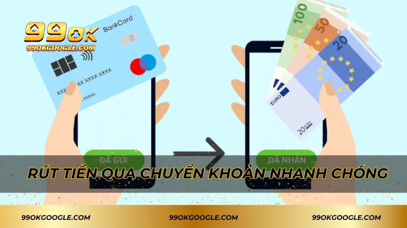 Rút Tiền 99ok Nhanh Chóng, Tiện Lợi Và Bảo Mật Tối Ưu 1 Rút tiền qua chuyển khoản nhanh chóng