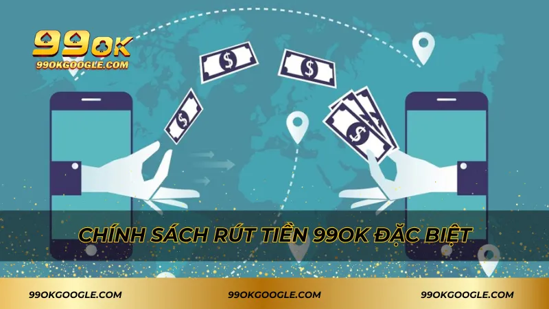 Rút Tiền 99ok Nhanh Chóng, Tiện Lợi Và Bảo Mật Tối Ưu 3 Chính sách rút tiền 99ok đặc biệt