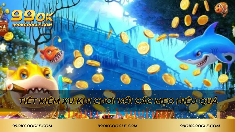 Mẹo Bắn Cá Tốn Ít Xu Cực Hay - Tiết Kiệm Tối Đa Ngân Sách 2 Tiết kiệm xu khi chơi với các mẹo hiệu quả