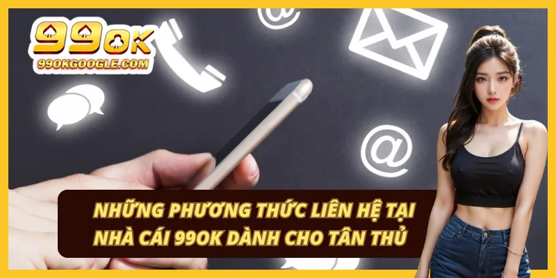 99OK 45 Các kênh liên hệ và hỗ trợ khách hàng tại nhà cái 99ok